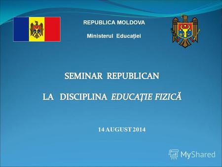 REPUBLICA MOLDOVA Ministerul Educaţiei 14 AUGUST 2014.