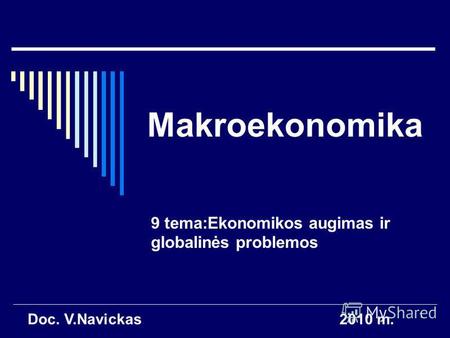 1 Makroekonomika 9 tema:Ekonomikos augimas ir globalinės problemos Doc. V.Navickas2010 m.