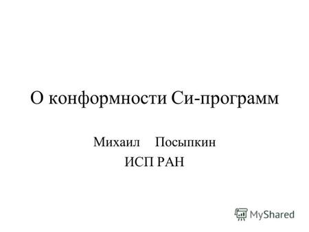 О конформности Си-программ Михаил Посыпкин ИСП РАН.
