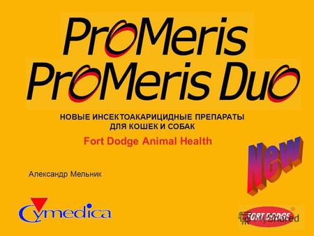 НОВЫЕ ИНСЕКТОАКАРИЦИДНЫЕ ПРЕПАРАТЫ ДЛЯ КОШЕК И СОБАК Александр Мельник Fort Dodge Animal Health.