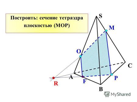Р О М А В С S F R Построить: сечение тетраэдра плоскостью (MОР)