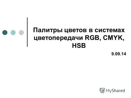 Палитры цветов в системах цветопередачи RGB, CMYK, HSB 9.09.14.