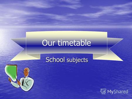 Our timetable School subjects Our timetable. Remember days of the week! Fill in the gaps. The first day is … The first day is … The second day is… The.
