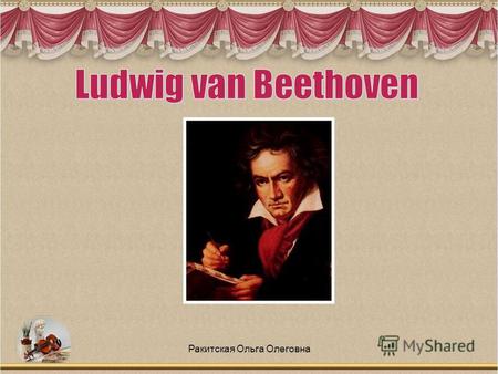 Ракитская Ольга Олеговна. Der grosse deutsche Komponist Ludwig van Beethoven wurde am 16. Dezember 1770 in der Stadt Bonn geboren. Sein Vater war ein.