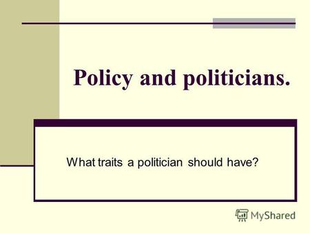 Policy and politicians. What traits a politician should have?