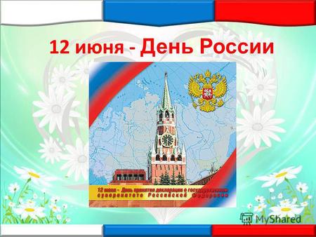 12 июня - День России. День России, или же День принятия Декларации о государственном суверенитете России, как именовался этот праздник до 2002 года,