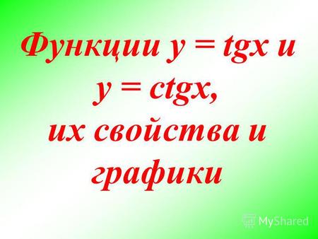 Функции y = tgx и y = ctgx, их свойства и графики.