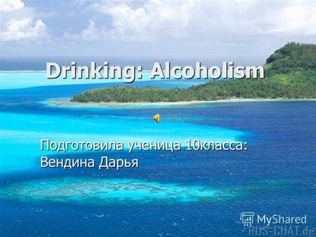 Drinking: Alcoholism Drinking: Alcoholism Подготовила ученица 10 класса: Вендина Дарья.