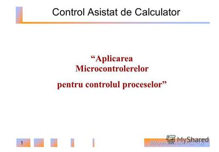 1 Control Asistat de Calculator Aplicarea Microcontrolerelor pentru controlul proceselor © N icolae Secrieru, 2010.