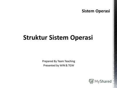 Sistem Operasi Struktur Sistem Operasi Prepared By Team Teaching Presented by WIN & TGW.