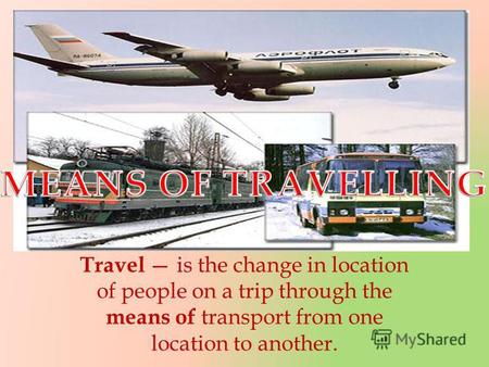 Travel is the change in location of people on a trip through the means of transport from one location to another.
