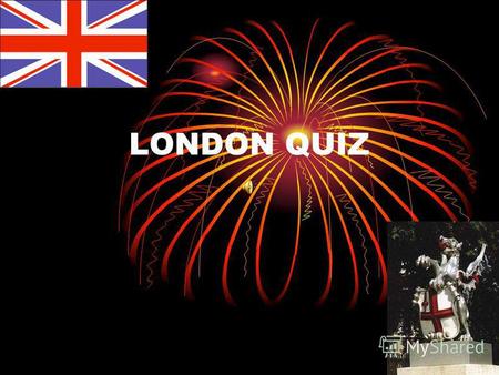 LONDON QUIZ. Who gave London its first name? a)The Egyptians b)The Greeks c)The Romans.