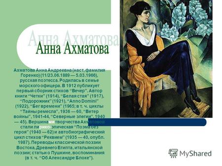 Ахматова Анна Андреевна (наст, фамилия Горенко) (11/23.06.1889 5.03.1966), русская поэтесса. Родилась в семье морского офицера. В 1912 публикует первый.