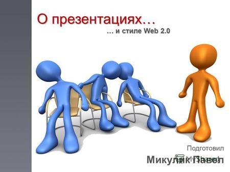 О презентациях… Подготовил Микулик Павел … и стиле Web 2.0.