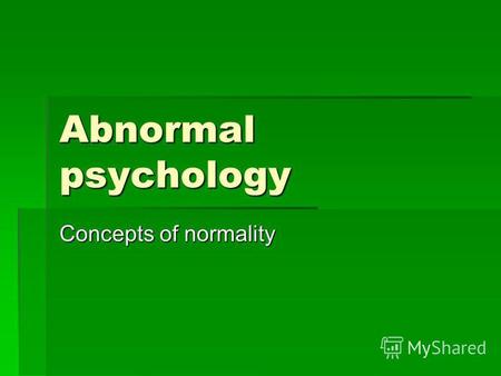 Abnormal psychology Concepts of normality. Abnormal Psychology The scientific study of abnormal behaviour, with the objective to The scientific study.