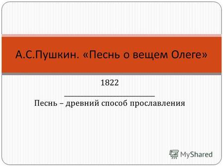 1822 Песнь – древний способ прославления А. С. Пушкин. « Песнь о вещем Олеге »
