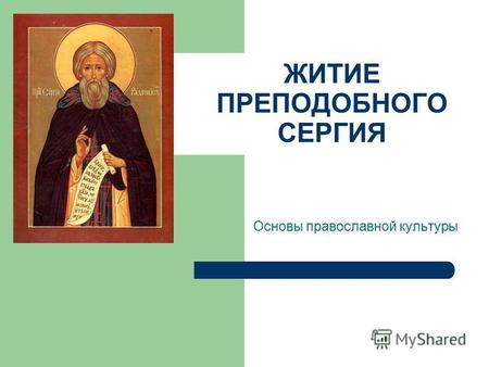 ЖИТИЕ ПРЕПОДОБНОГО СЕРГИЯ Основы православной культуры.