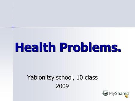 Health Problems. Yablonitsy school, 10 class 2009.