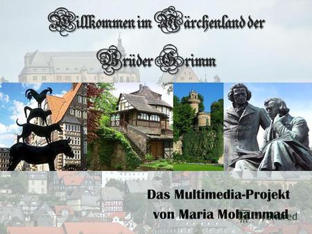 Willkommen im Märchenland der Brüder Grimm Das Multimedia-Projekt von Maria Mohammad.