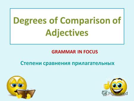 Degrees of Comparison of Adjectives Степени сравнения прилагательных GRAMMAR IN FOCUS.
