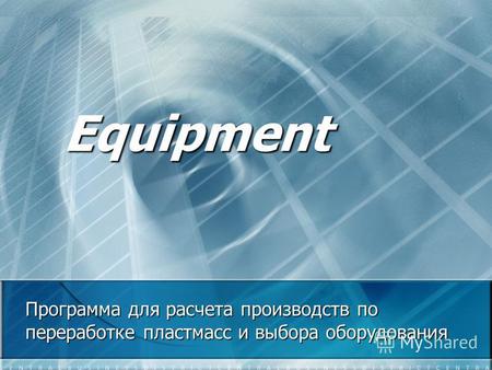 Equipment Программа для расчета производств по переработке пластмасс и выбора оборудования.