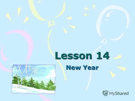 Lesson 14 New Year. There are many holidays in our country. They are New Year Day, Victory Day, Christmas and others. I'd like to tell you about my favorite.