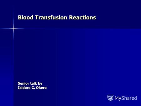 Blood Transfusion Reactions Senior talk by Isidore C. Okere.