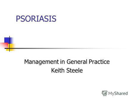 PSORIASIS Management in General Practice Keith Steele.