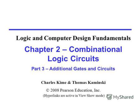 Charles Kime & Thomas Kaminski © 2008 Pearson Education, Inc. (Hyperlinks are active in View Show mode) Chapter 2 – Combinational Logic Circuits Part 3.