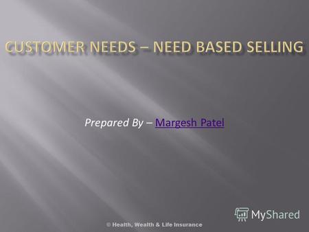 Prepared By – Margesh PatelMargesh Patel © Health, Wealth & Life Insurance.