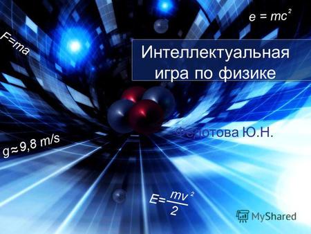 Интеллектуальная игра по физике Федотова Ю.Н.. Физика и логика Физика устами младенца Физика и природа Физика и учёные.