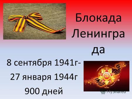 Блокада Ленингра да 8 сентября 1941 г- 27 января 1944 г 900 дней.