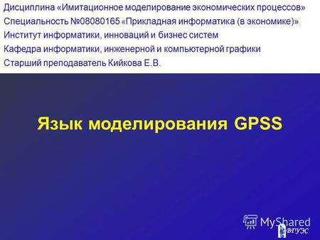 Язык моделирования GPSS Дисциплина «Имитационное моделирование экономических процессов» Специальность 08080165 « Прикладная информатика (в экономике)»