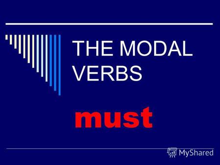 THE MODAL VERBS must. 2 Modal Verb PresentPastFuture Equivalent must -- должен to have to have to has to had to will have to должен, приходится должен.