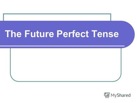 The Future Perfect Tense. Обозначает действие, которое завершится раньше определённого момента в будущем.