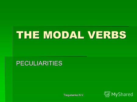 Tregubenko N.V. THE MODAL VERBS PECULIARITIES. 2 Модальные глаголы не называют действие, а показывают отношение говорящего к действию.