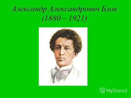 Александр Александрович Блок (1880 – 1921). Детство Александр Александрович Блок родился в Петербурге 28 ноября 1880 года в семье профессора философии.