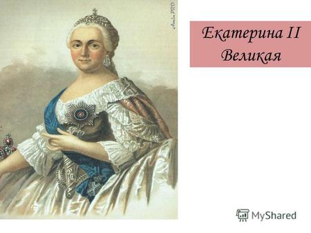 Екатерина II Великая. Продолжательницей дел Петра Первого стала Екатерина Вторая, которая по происхождению была немецкой принцессой. Так же как и Петра.