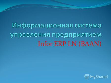 Infor ERP LN (BAAN). ERP - система ERP-система, программный инструментарий которых позволяет проводить производственное планирование, моделировать поток.