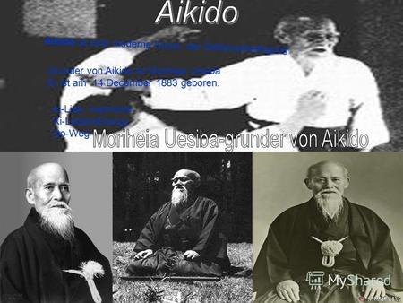 Aikidō ist eine moderne Kunst der Selbstverteidugung Ai-Lieb, Harmonie Ki-LebensEnergy Do-Weg Grunder von Aikido ist Moriheja Uesiba Er ist am 14 December.