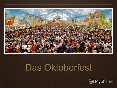 Das Oktoberfest. sechs Millionen Menschen Prinz Ludwig und Prinzessin Therese Jetzt ist dieses Fest weltberühmt.