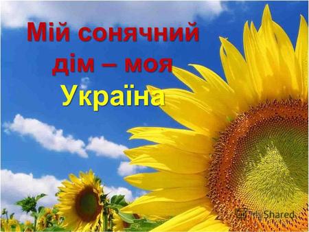Мій сонячний дім – моя Україна. Україна Є багато країн на землі, В них – озера, річки і долини. Є країни великі й малі, Та найкраща завжди Батьківщина.