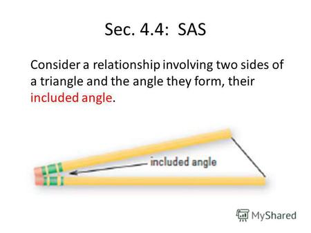 Sec. 4.4: SAS Consider a relationship involving two sides of a triangle and the angle they form, their included angle.