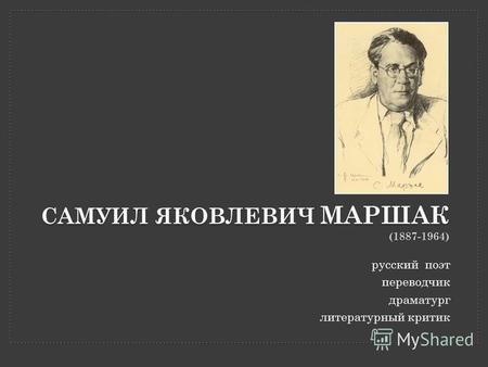 САМУИЛ ЯКОВЛЕВИЧ МАРШАК (1887-1964) русский поэт переводчик драматург литературный критик.