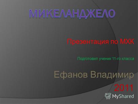 Презентация по МХК Подготовил ученик 11-го класса Ефанов Владимир 2011.