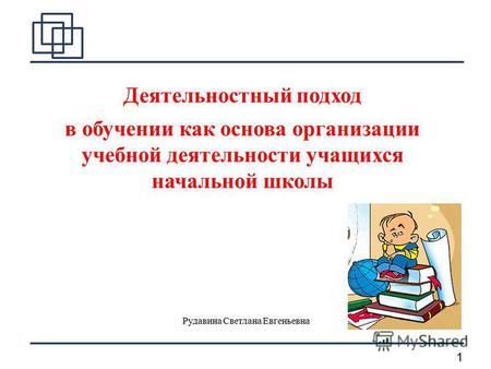 1 Деятельностный подход в обучении как основа организации учебной деятельности учащихся начальной школы Рудавина Светлана Евгеньевна.
