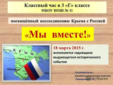 Классный час в 3 «Г» классе МБОУ НОШ 11 « Мы вместе! » посвящённый воссоединению Крыма с Россией 18 марта 2015 г. исполняется годовщина выдающегося исторического.