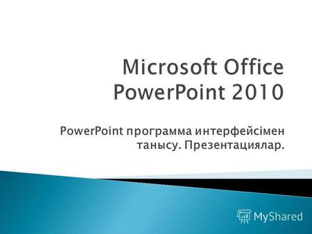 PowerPoint программа интерфейсімен танысу. Презентациялар.