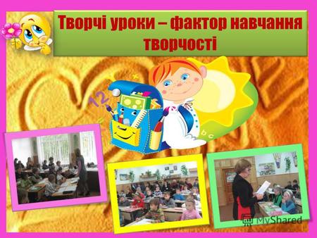 Творчі уроки – фактор навчання творчості. Реформування усіх сфер розвитку української держави вимагає від нас, педагогів, визначити нову мету навчання.