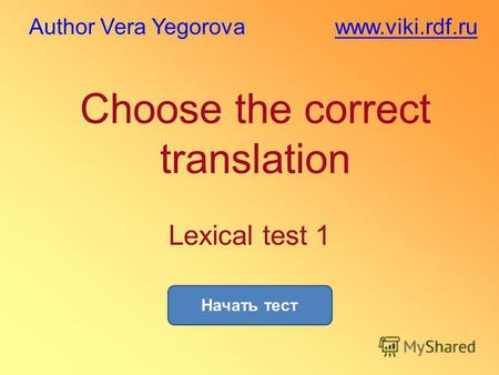 Choose the correct translation Начать тест Lexical test 1 www.viki.rdf.ruAuthor Vera Yegorova.